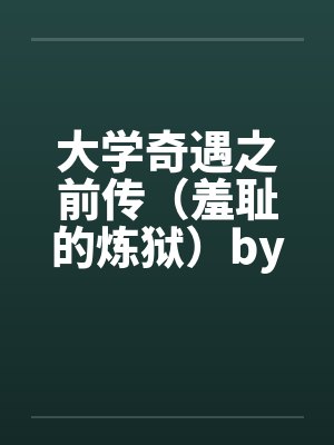 大学奇遇之前传（羞耻的炼狱）by佚名封面