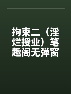拘束二（淫烂授业）笔趣阁无弹窗封面