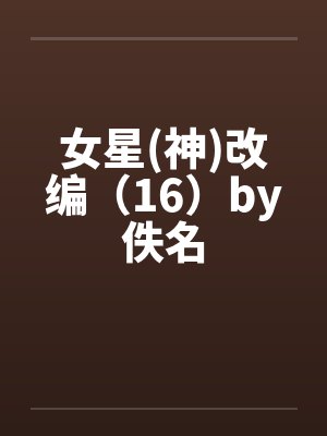 女星(神)改编（16）by佚名封面