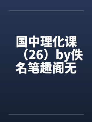 国中理化课（26）by佚名笔趣阁无弹窗封面
