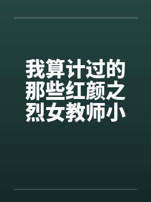 我算计过的那些红颜之烈女教师小C（02）笔趣阁无弹窗封面