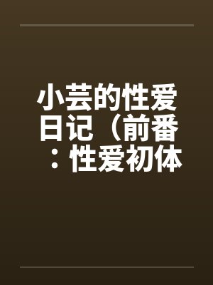 小芸的性爱日记（前番：性爱初体验）笔趣阁无弹窗封面
