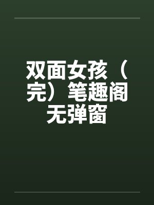 双面女孩（完）笔趣阁无弹窗封面