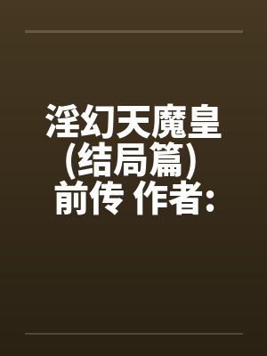 淫幻天魔皇(结局篇) 前传 作者:元阳九凤by佚名笔趣阁无弹窗封面