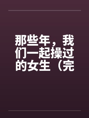 那些年，我们一起操过的女生（完）by佚名封面