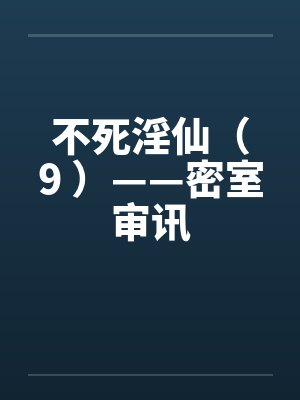 不死淫仙（9 ）——密室审讯封面