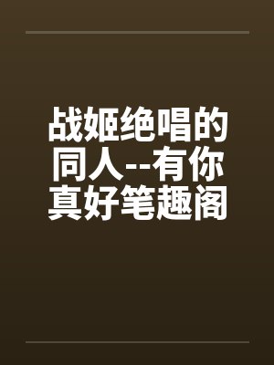 战姬绝唱的同人--有你真好笔趣阁无弹窗封面