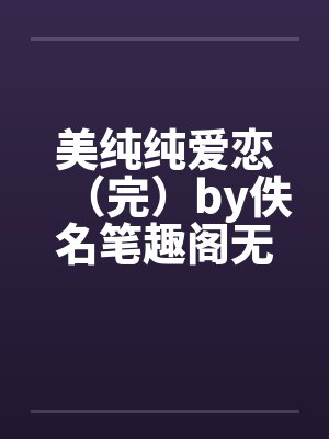 美纯纯爱恋（完）by佚名笔趣阁无弹窗封面