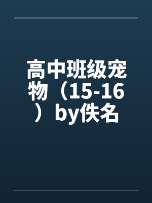 高中班级宠物（15-16）by佚名封面
