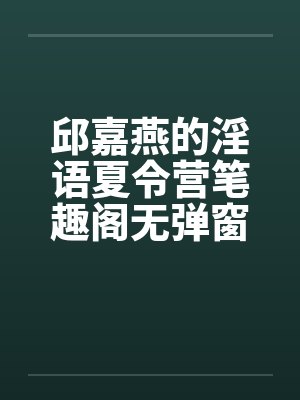 邱嘉燕的淫语夏令营笔趣阁无弹窗封面