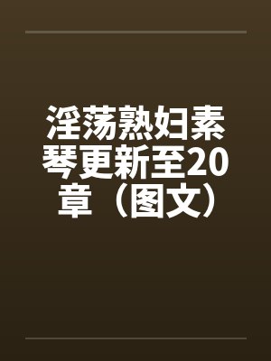 淫荡熟妇素琴更新至20章（图文）笔趣阁无弹窗封面