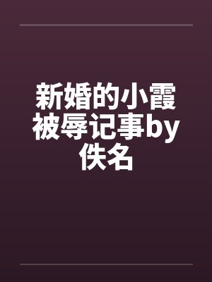 新婚的小霞被辱记事by佚名封面