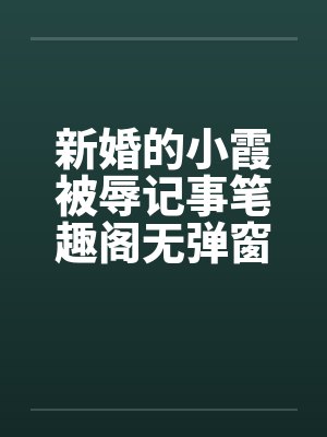 新婚的小霞被辱记事笔趣阁无弹窗封面