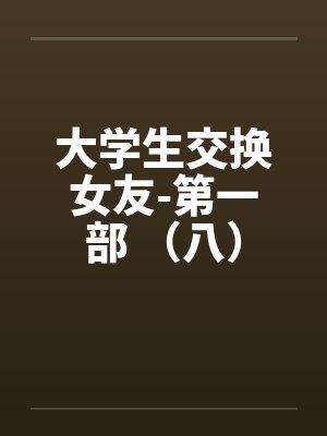大学生交换女友-第一部 （八）笔趣阁无弹窗封面