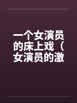 一个女演员的床上戏（女演员的激情戏）封面