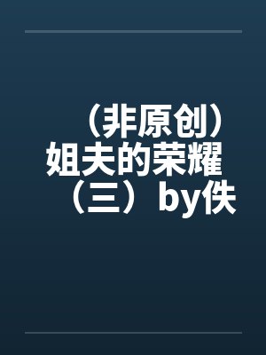 （非原创）姐夫的荣耀（三）by佚名封面