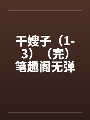 干嫂子（1-3）（完）笔趣阁无弹窗封面