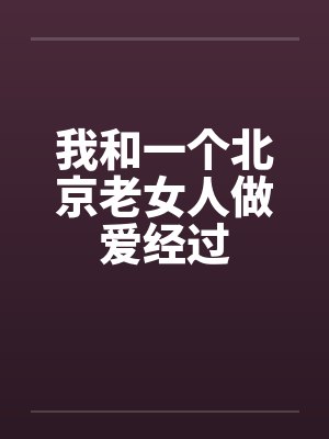 我和一个北京老女人做爱经过封面