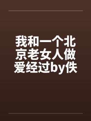 我和一个北京老女人做爱经过by佚名封面