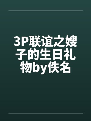 3P联谊之嫂子的生日礼物by佚名封面