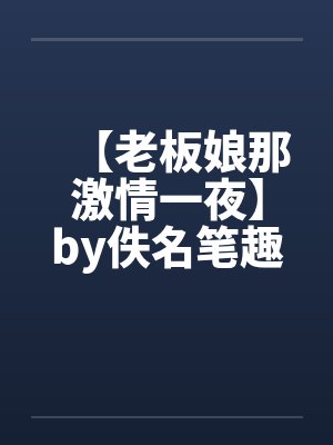 【老板娘那激情一夜】by佚名笔趣阁无弹窗封面