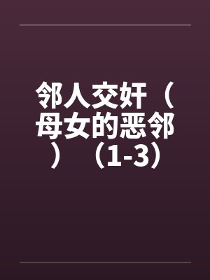 邻人交奸（母女的恶邻）（1-3）封面