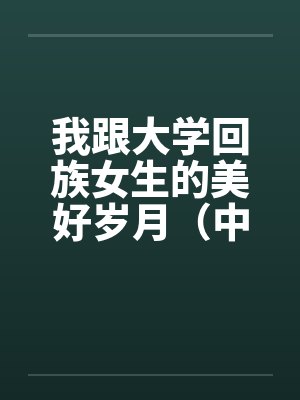 我跟大学回族女生的美好岁月（中长篇完本共七章）by佚名封面