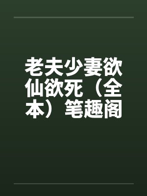 老夫少妻欲仙欲死（全本）笔趣阁无弹窗封面