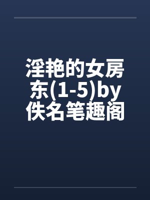 淫艳的女房东(1-5)by佚名笔趣阁无弹窗封面