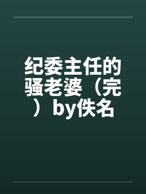 纪委主任的骚老婆（完）by佚名封面