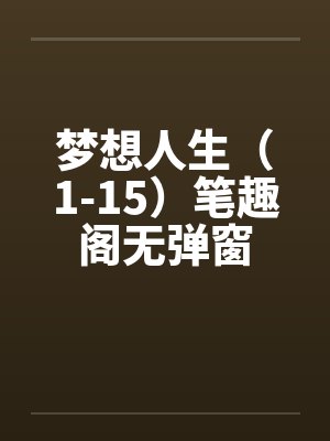 梦想人生（1-15）笔趣阁无弹窗封面