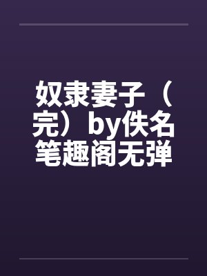 奴隶妻子（完）by佚名笔趣阁无弹窗封面