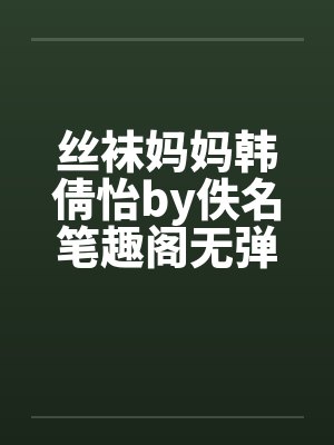丝袜妈妈韩倩怡by佚名笔趣阁无弹窗封面