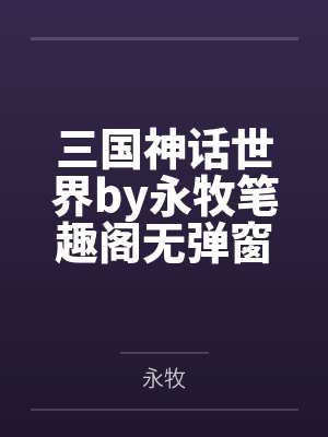 三国神话世界by永牧笔趣阁无弹窗封面