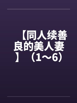 【同人续善良的美人妻】（1～6）by佚名笔趣阁无弹窗封面