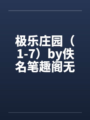 极乐庄园（1-7）by佚名笔趣阁无弹窗封面