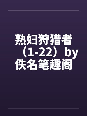 熟妇狩猎者（1-22）by佚名笔趣阁无弹窗封面