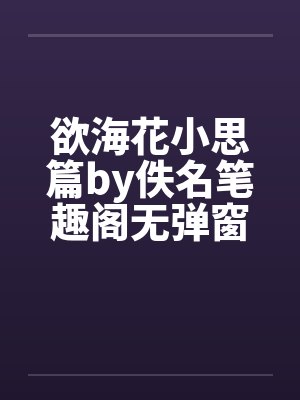 欲海花小思篇by佚名笔趣阁无弹窗封面