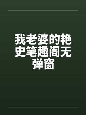 我老婆的艳史笔趣阁无弹窗封面