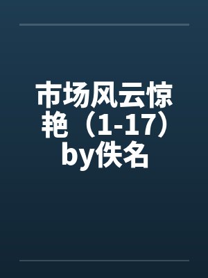 市场风云惊艳（1-17）by佚名封面