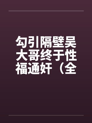 勾引隔壁吴大哥终于性福通奸（全）by佚名封面