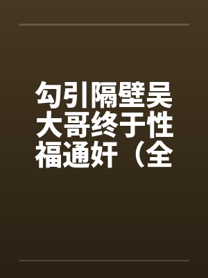 勾引隔壁吴大哥终于性福通奸（全）by佚名笔趣阁无弹窗封面