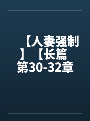 【人妻强制】【长篇 第30-32章】【by佚名封面