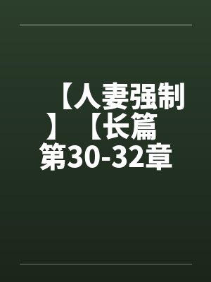 【人妻强制】【长篇 第30-32章】【by佚名笔趣阁无弹窗封面