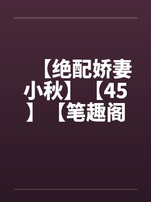 【绝配娇妻小秋】【45】【笔趣阁无弹窗封面