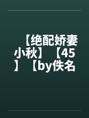 【绝配娇妻小秋】【45】【by佚名笔趣阁无弹窗封面
