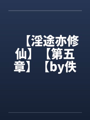 【淫途亦修仙】【第五章】【by佚名封面