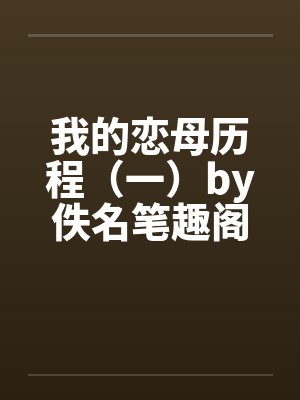 我的恋母历程（一）by佚名笔趣阁无弹窗封面
