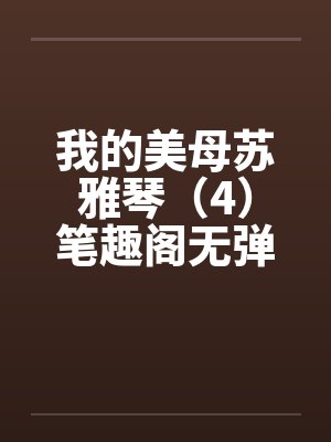 我的美母苏雅琴（4）笔趣阁无弹窗封面