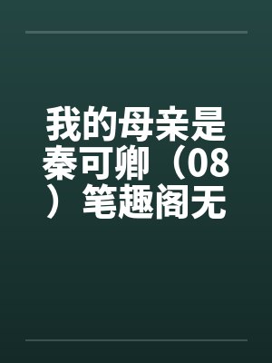我的母亲是秦可卿（08）笔趣阁无弹窗封面